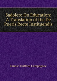 Sadoleto On Education: A Translation of the De Pueris Recte Instituendis