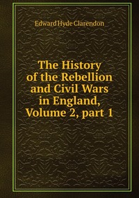 The History of the Rebellion and Civil Wars in England, Volume 2, part 1