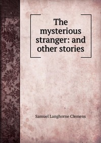 The mysterious stranger: and other stories