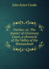 Fairfax: or, The master of Greenway Court, a chronicle of the Valley of the Shenandoah