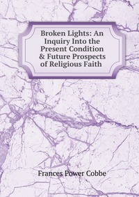 Broken Lights: An Inquiry Into the Present Condition & Future Prospects of Religious Faith