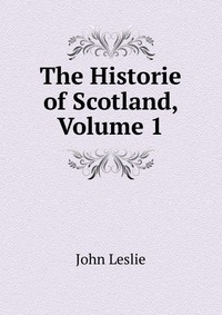 The Historie of Scotland, Volume 1