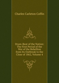 Drum-Beat of the Nation: The First Period of the War of the Rebellion from Its Outbreak to the Close of 1862, Volume 4