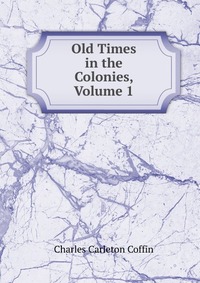 Old Times in the Colonies, Volume 1