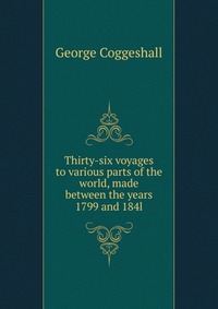 Thirty-six voyages to various parts of the world, made between the years 1799 and 184l