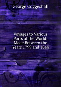 Voyages to Various Parts of the World: Made Between the Years 1799 and 1844