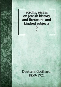 Scrolls; essays on Jewish history and literature, and kindred subjects