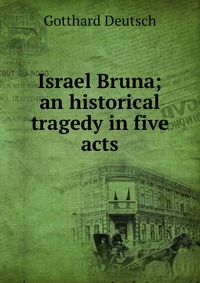 Israel Bruna; an historical tragedy in five acts