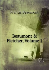 Beaumont & Fletcher, Volume 1