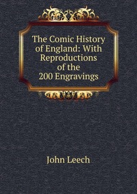 The Comic History of England: With Reproductions of the 200 Engravings