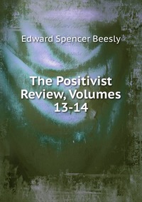 The Positivist Review, Volumes 13-14