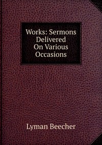 Works: Sermons Delivered On Various Occasions