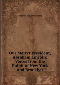 Our Martyr President, Abraham Lincoln: Voices from the Pulpit of New York and Brooklyn