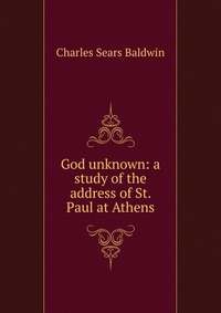 God unknown: a study of the address of St. Paul at Athens