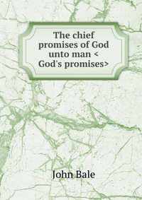 The chief promises of God unto man