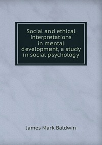 Social and ethical interpretations in mental development, a study in social psychology