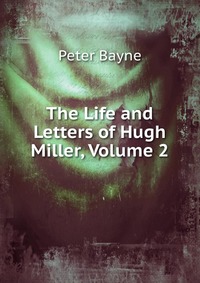 The Life and Letters of Hugh Miller, Volume 2