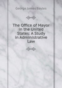 The Office of Mayor in the United States: A Study in Administrative Law