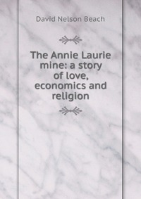 The Annie Laurie mine: a story of love, economics and religion