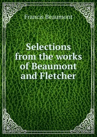 Selections from the works of Beaumont and Fletcher