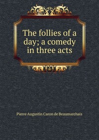 The follies of a day; a comedy in three acts