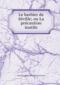 Le barbier de Seville; ou La precaution inutile