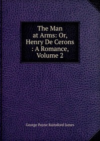 The Man at Arms: Or, Henry De Cerons : A Romance, Volume 2