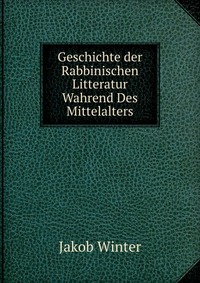 Geschichte der Rabbinischen Litteratur Wahrend Des Mittelalters