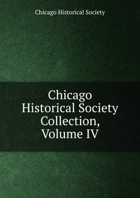 Chicago Historical Society Collection, Volume IV