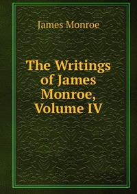 The Writings of James Monroe, Volume IV