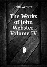 The Works of John Webster, Volume IV