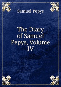 The Diary of Samuel Pepys, Volume IV