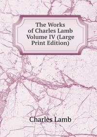 The Works of Charles Lamb Volume IV (Large Print Edition)