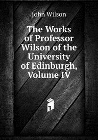 The Works of Professor Wilson of the University of Edinburgh, Volume IV