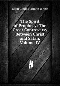 The Spirit of Prophecy: The Great Controversy Between Christ and Satan, Volume IV