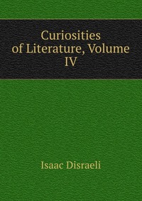 Curiosities of Literature, Volume IV