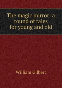 The magic mirror: a round of tales for young and old