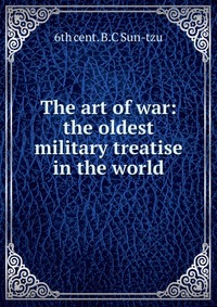 The art of war: the oldest military treatise in the world