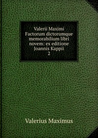 Valerii Maximi Factorum dictorumque memorabilium libri novem: ex editione Joannis Kappii