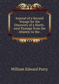 Journal of a Second Voyage for the Discovery of a North-west Passage from the Atlantic to the