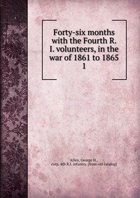 Forty-six months with the Fourth R. I. volunteers, in the war of 1861 to 1865