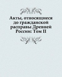 Акты, относящиеся до гражданской расправы Древней России: Том II