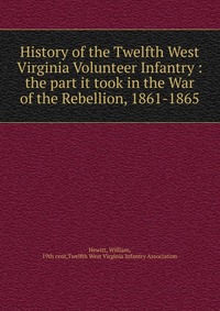 History of the Twelfth West Virginia Volunteer Infantry : the part it took in the War of the Rebellion, 1861-1865