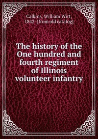 The history of the One hundred and fourth regiment of Illinois volunteer infantry