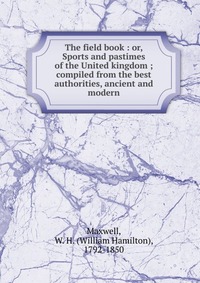 The field book : or, Sports and pastimes of the United kingdom ; compiled from the best authorities, ancient and modern