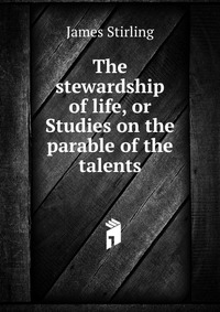 The stewardship of life, or Studies on the parable of the talents