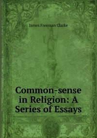 Common-sense in Religion: A Series of Essays