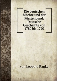 Die deutschen Machte und der Furstenbund: Deutsche Geschichte von 1780 bis 1790