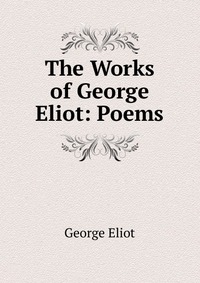 The Works of George Eliot: Poems