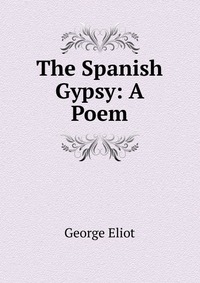 The Spanish Gypsy: A Poem